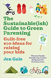 The Sustainable(ish) Guide to Green Parenting: Guilt-Free Eco-Ideas for Raising Your Kids